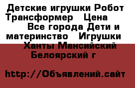 Детские игрушки Робот Трансформер › Цена ­ 1 990 - Все города Дети и материнство » Игрушки   . Ханты-Мансийский,Белоярский г.